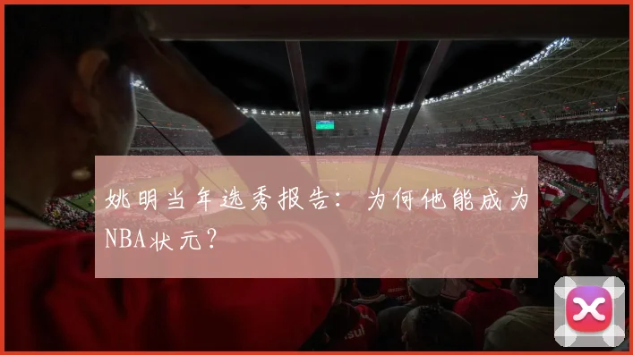 姚明当年选秀报告：为何他能成为NBA状元？