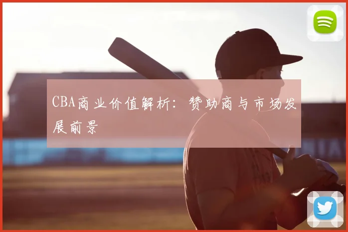 CBA商业价值解析：赞助商与市场发展前景