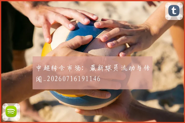 中超转会市场:最新球员流动与传闻_20260716191146
