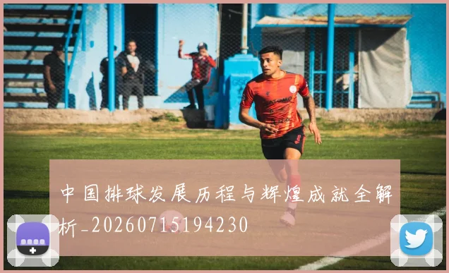中国排球发展历程与辉煌成就全解析_20260715194230