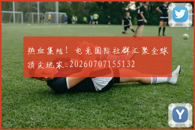 热血集结！电竞国际社群汇聚全球顶尖玩家_20260707155132