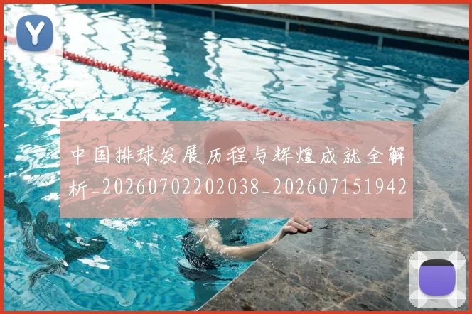 中国排球发展历程与辉煌成就全解析_20260702202038_20260715194249