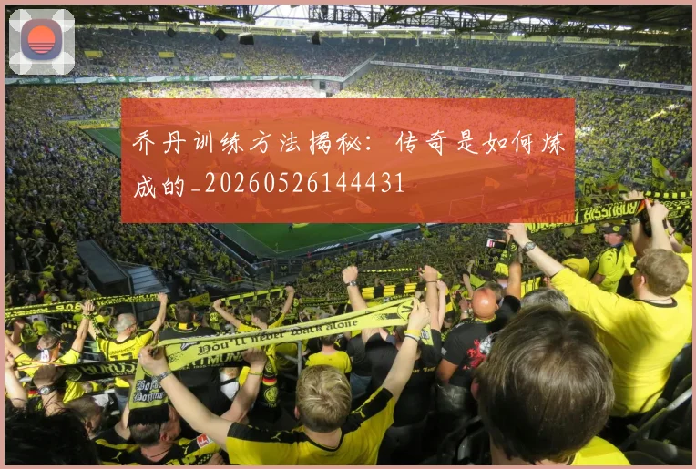 乔丹训练方法揭秘：传奇是如何炼成的_20260526144431