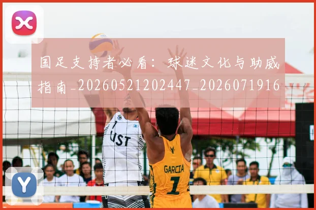 国足支持者必看:球迷文化与助威指南_20260521202447_20260719164322