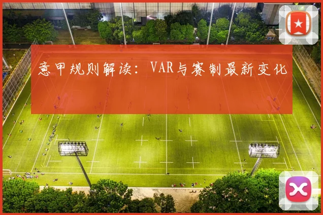 意甲规则解读：VAR与赛制最新变化