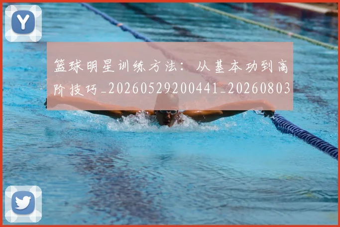 篮球明星训练方法:从基本功到高阶技巧_20260529200441_20260803141857