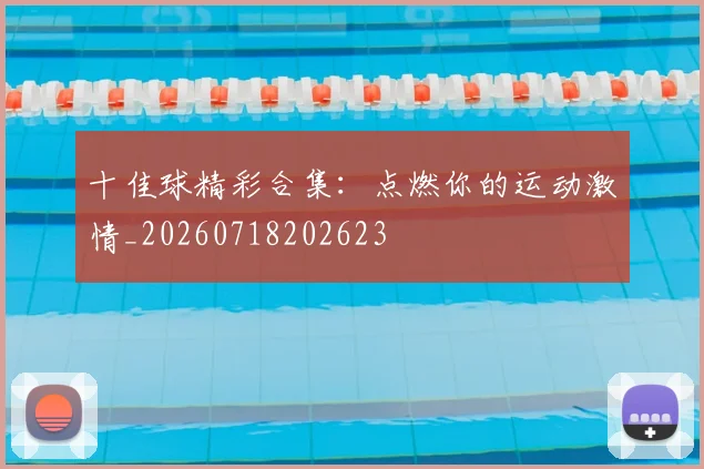十佳球精彩合集：点燃你的运动激情_20260718202623