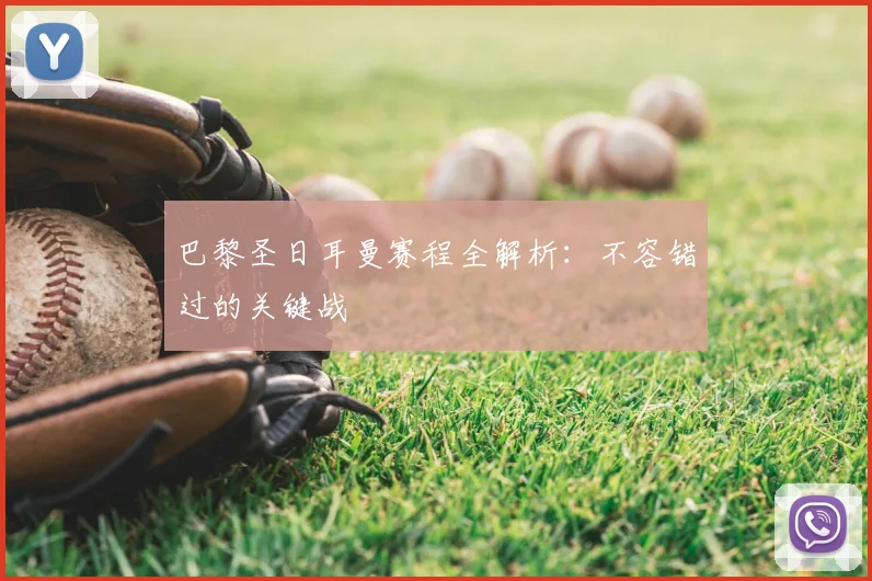 巴黎圣日耳曼赛程全解析：不容错过的关键战